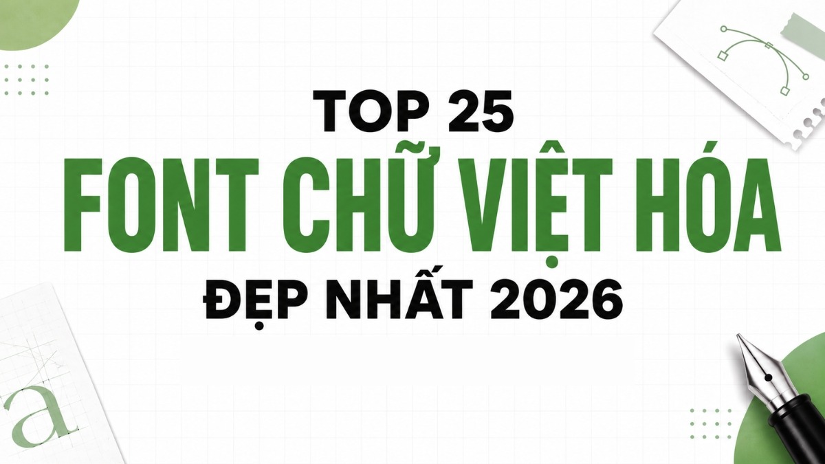 Top 25 font chữ Việt hóa đẹp nhất 2026 cho designer